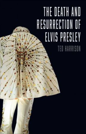 The Death and Resurrection of Elvis Presley by Ted Harrison