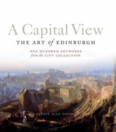 A Capital View: The Art of Edinburgh by Alyssa Popiel