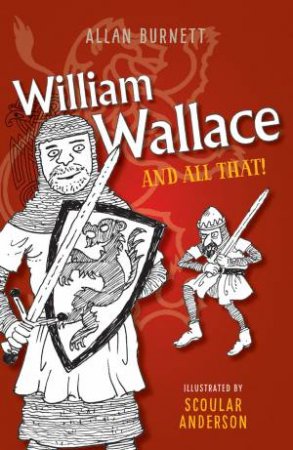 William Wallace And All That by Alan Burnett & Scoular Anderson
