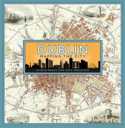 Dublin: Mapping the City by Joseph Brady & Paul Ferguson