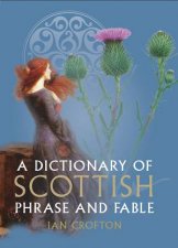 A Dictionary Of Scottish Phrase And Fable