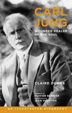 Carl Jung:  Wounded Healer of the Soul by Claire Dunne