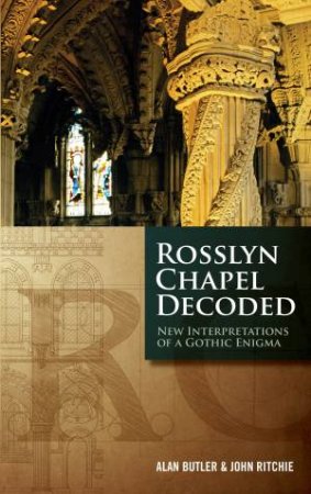Rosslyn Chapel Decoded by Alan Butler & John Ritchie