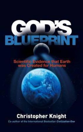 God's Blueprint: Scientific Evidence that Earth was Created for Humans by Christopher Knight