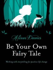 Be Your Own Fairy Tale Working with storytelling for positive life     Change