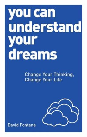 You Can Understand Your Dreams: Change Your Thinking, Change Your Life by David Fontana