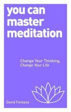 You Can Master Meditation Change Your Thinking Change Your Life