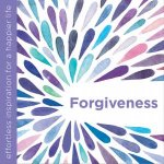 Forgiveness Effortless Inspiration For A Happier Life