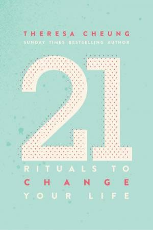 21 Rituals To Change Your Life by Theresa Cheung