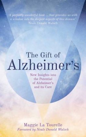 The Gift of Alzheimer's: Heart and Soul Journey by Maggie La Tourelle