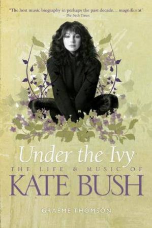 Under the Ivy: The Life and Music of Kate Bush by Graeme Thomson