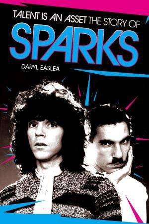 Talent is an Asset: The Story of Sparks by Daryl Easlea