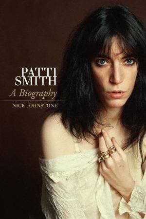 Patti Smith: A Biography by Nick Johnstone