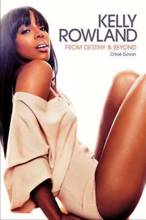 Kelly Rowland: From Destiny & Beyond by Chloe Govan