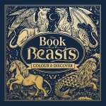 The Book Of Beasts A Compendium Of Monsters Critters And Mythical Creatures To Colour