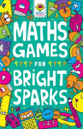 Maths Games For Bright Sparks by Gareth Moore & Jess Bradley