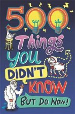 500 Things You Didnt Know But Do Now