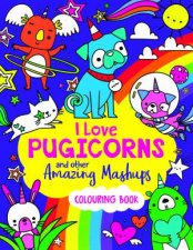 I Love Pugicorns And Other Amazing Mashups