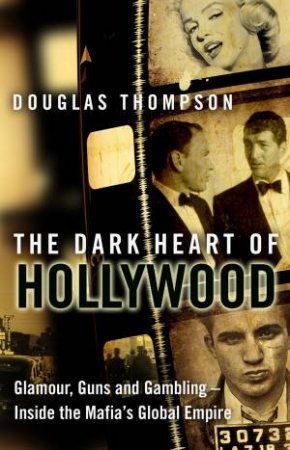 The Dark Heart of Hollywood: Glamour, Guns and Gambling by Douglas Thompson