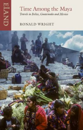 Time Among The Maya by Ronald Wright