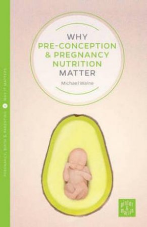 Why Pre-Conception and Pregnancy Nutrition Matters by Michael Walne