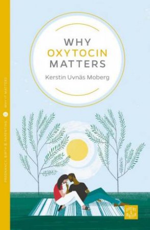 Why Oxytocin Matters by Kerstin Uvnas Moberg