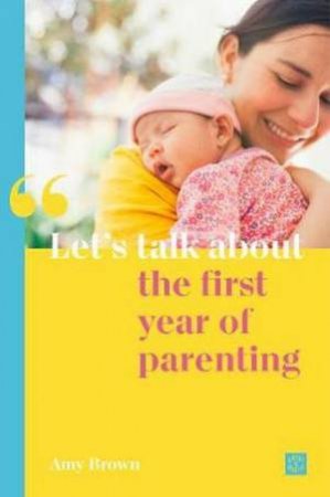 Let's Talk About The First Year Of Parenting by Amy Brown