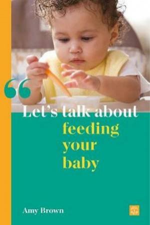 Let's Talk About Feeding Your Baby by Amy Brown
