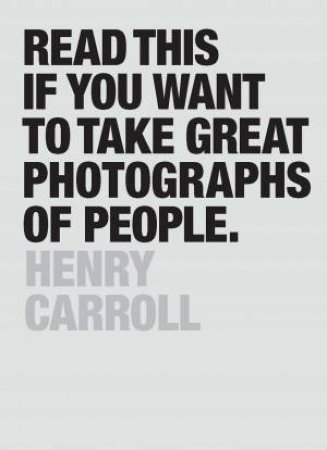 Read This If You Want to Take Great Photographs of People by Henry Carroll