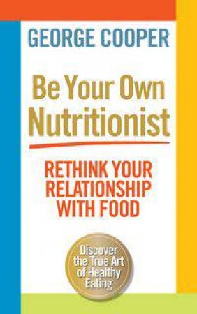 Be Your Own Nutritionist by George Cooper