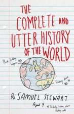 The Complete and Utter History of the World  According to Samuel Stewart aged 9