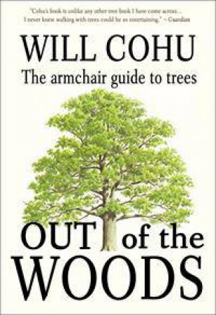 Out of the Woods: The Armchair Guide To Trees by Will Cohu