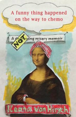 A Funny Thing Happened On The Way To Chemo by Ilena von Hirsch