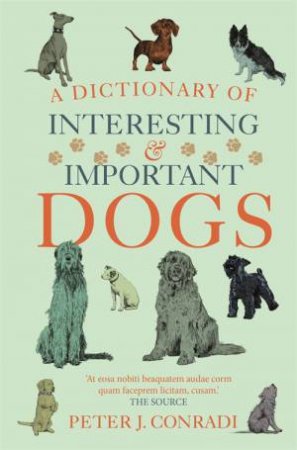 A Dictionary Of Interesting And Important Dogs by Peter Conradi & Peter J. Conradi