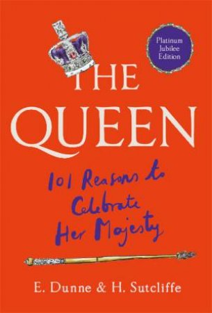101 Reasons Why We Love The Queen by H. Sutcliffe & E. Dunne