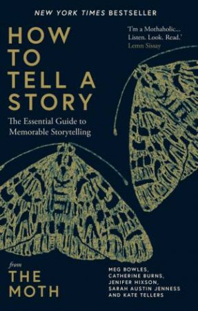 How To Tell A Story by The Moth & Meg Bowles & Catherine Burns & Jenifer Hixson & Sarah Austin Jenness & Kate Tellers