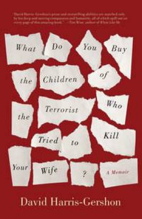 What Do You Buy the Children of the Terrorist Who Tried to Kill Your Wife? by David Harris-Gershon