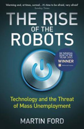 The Rise Of The Robots: Technology And The Threat Of Mass Unemployment by Martin Ford