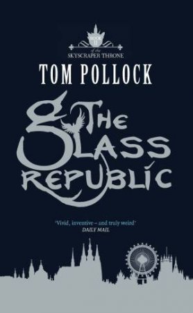 The Glass Republic by Tom Pollock