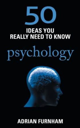 50 Ideas You Really Need to Know: Psychology by Adrian Furnham