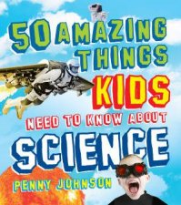 50 Amazing Things Kids Need to Know About Science