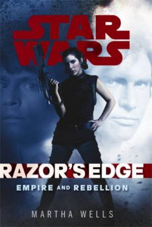 Star Wars: Empire and Rebellion: Razors Edge by Martha Wells