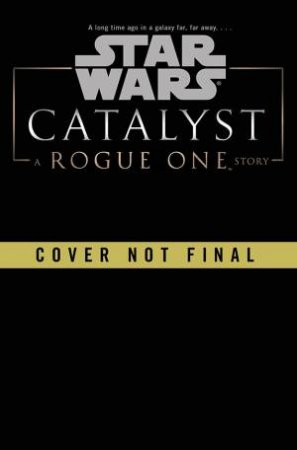 Star Wars: Catalyst: A Rogue One Story by Tbc