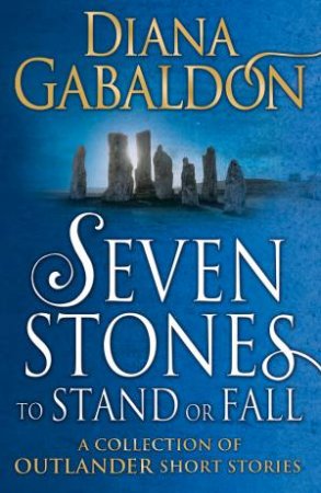 Seven Stones To Stand Or Fall: A Collection Of Outlander Short Stories by Diana Gabaldon
