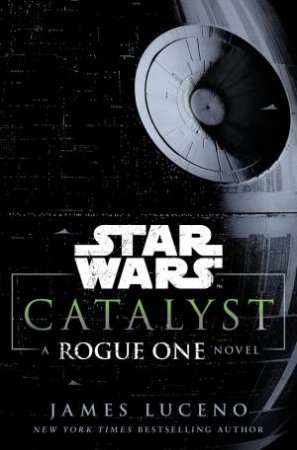 Star Wars: Catalyst: A Rogue One Story by James Luceno