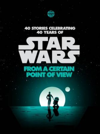 Star Wars: From A Certain Point Of View by Various (Star Wars)