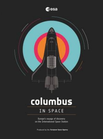Columbus In Space: A Voyage Of Discovery On The International Space Station by Julien Harrod & The European Space Agency