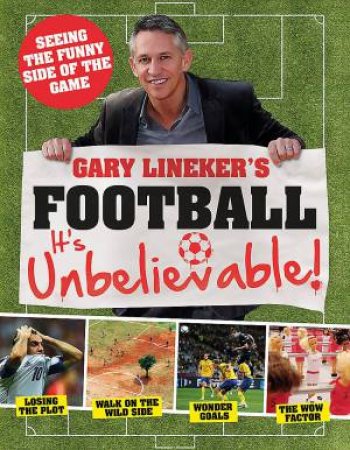 Gary Lineker's - Football: it's Unbelievable! by Gary Lineker & Iain Spragg & Adrian Clarke