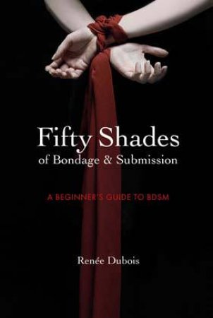 Fifty Shades Of Bondage And Submission by Renee Dubois
