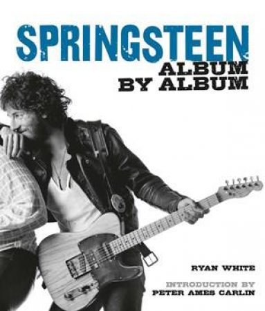Bruce Springsteen: Album by Album by Ryan White